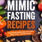 Mimic Fasting Recipes: The Fasting Mimicking Diet (FMD): Meal Plan + Fasting Guide. Over 30 Recipes and Exact Doses